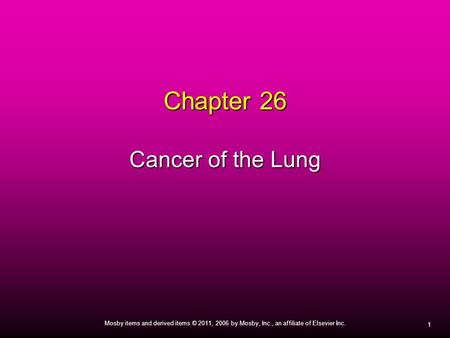 1 Mosby items and derived items © 2011, 2006 by Mosby, Inc., an affiliate of Elsevier Inc. Chapter 26 Cancer of the Lung.