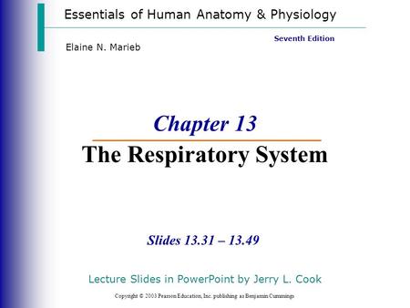 Essentials of Human Anatomy & Physiology Copyright © 2003 Pearson Education, Inc. publishing as Benjamin Cummings Slides 13.31 – 13.49 Seventh Edition.