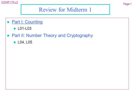 COMP 170 L2 Page 1 Review for Midterm 1 l Part I: Counting n L01-L03 l Part II: Number Theory and Cryptography n L04, L05.