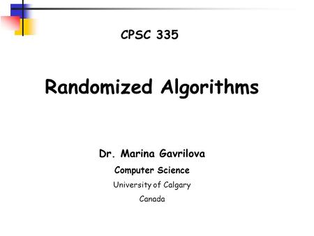 CPSC 335 Randomized Algorithms Dr. Marina Gavrilova Computer Science University of Calgary Canada.