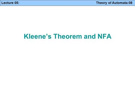 Lecture 05: Theory of Automata:08 Kleene’s Theorem and NFA.