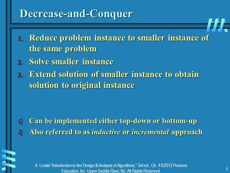 A. Levitin “Introduction to the Design & Analysis of Algorithms,” 3rd ed., Ch. 4 ©2012 Pearson Education, Inc. Upper Saddle River, NJ. All Rights Reserved.