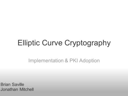 Elliptic Curve Cryptography Implementation & PKI Adoption Brian Saville Jonathan Mitchell.