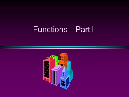 Functions—Part I. Slide 2 Where are we now? Simple types of variables 3 program structures cin(>>)/cout(