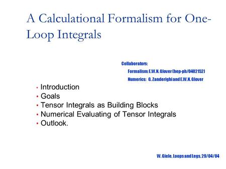 A Calculational Formalism for One- Loop Integrals Introduction Goals Tensor Integrals as Building Blocks Numerical Evaluating of Tensor Integrals Outlook.