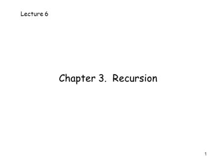 1 Chapter 3. Recursion Lecture 6. In functions and data structures.