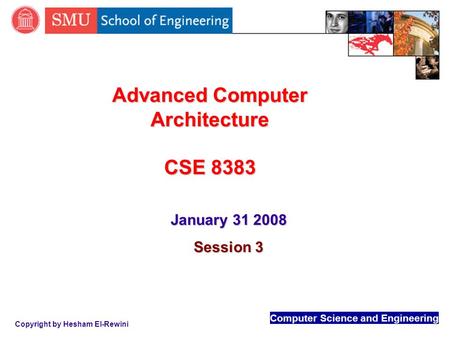 Computer Science and Engineering Copyright by Hesham El-Rewini Advanced Computer Architecture CSE 8383 January 31 2008 Session 3.