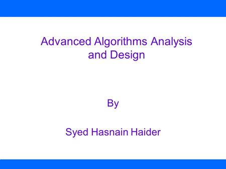 Advanced Algorithms Analysis and Design By Syed Hasnain Haider.