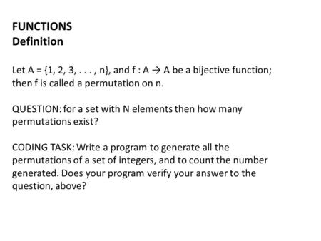 FUNCTIONS Definition Let A = {1, 2, 3,..., n}, and f : A → A be a bijective function; then f is called a permutation on n. QUESTION: for a set with N elements.