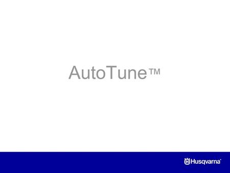 ® AutoTune ™. ® Always optimal engine setting Higher productivity – Optimal engine performance at all times – No time spent on carburettor adjustments.