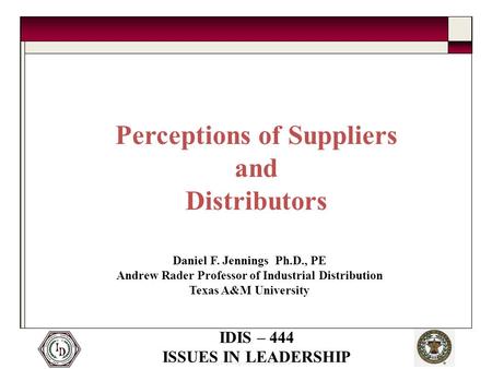 © 2005 Thomas and Joan Read Center IDIS – 444 ISSUES IN LEADERSHIP Perceptions of Suppliers and Distributors Daniel F. Jennings Ph.D., PE Andrew Rader.