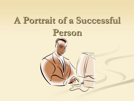 A Portrait of a Successful Person. Who? What? When? Where? Why? Why? Who did it? What did you do? When did you do it? Why?