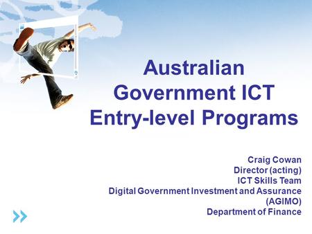 Australian Government ICT Entry-level Programs Craig Cowan Director (acting) ICT Skills Team Digital Government Investment and Assurance (AGIMO) Department.