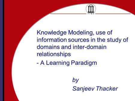 Knowledge Modeling, use of information sources in the study of domains and inter-domain relationships - A Learning Paradigm by Sanjeev Thacker.