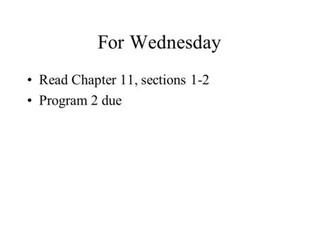 For Wednesday Read Chapter 11, sections 1-2 Program 2 due.