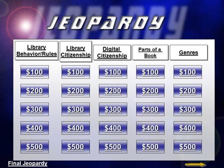 Final Jeopardy $100 $200 $300 $400 $500 $100 $200 $300 $400 $500 $100 $200 $300 $400 $500 $100 $200 $300 $400 $500 $100 $200 $300 $400 $500 LibraryBehavior/RulesLibraryBehavior/RulesLibraryCitizenshipLibraryCitizenship.