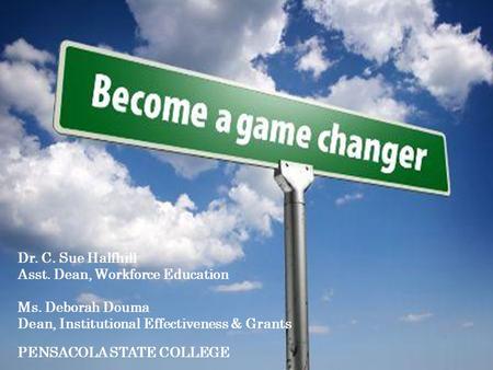 Dr. C. Sue Halfhill Asst. Dean, Workforce Education Ms. Deborah Douma Dean, Institutional Effectiveness & Grants PENSACOLA STATE COLLEGE.