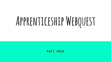 Apprenticeship Webquest Fall 2015. List the apprenticeship requirements 1. High school diploma or a GED 2. Adequate grade in relevant course, especially.