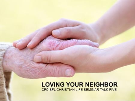 LOVING YOUR NEIGHBOR CFC SFL CHRISTIAN LIFE SEMINAR TALK FIVE.