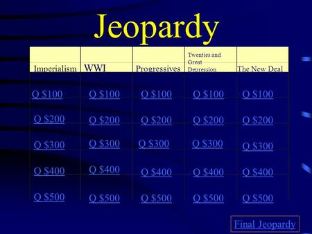 Jeopardy Imperialism WWI Progressives Twenties and Great Depression The New Deal Q $100 Q $200 Q $300 Q $400 Q $500 Q $100 Q $200 Q $300 Q $400 Q $500.