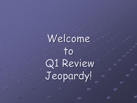 Welcome to Q1 Review Jeopardy!. “Q1 Review” Jeopardy How to Use Your Textbk Chapters & Sections Using Globes & Maps Parts of a Map World Map 100 200 300.