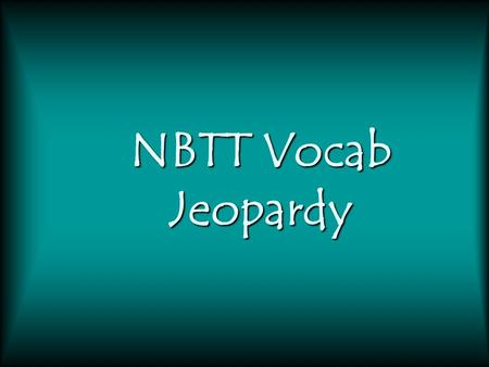 NBTT Vocab Jeopardy. $100 $200 $300 $400 $500 $100 $200 $300 $400 $500 $100 $200 $300 $400 $500 $100 $200 $300 $400 $500 $100 $200 $300 $400 $500 NounsVerbsSynonymsAdjectivesHangman.