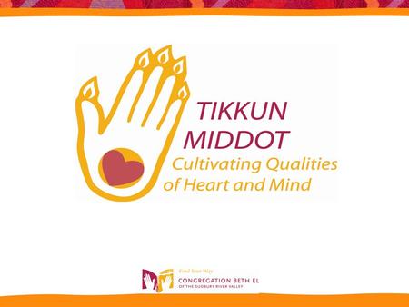 GOAL/MISSION FOR TIKKUN MIDDOT PROJECT:  To enhance the meaning and purpose of our individual AND our communal relationships through the practice of.