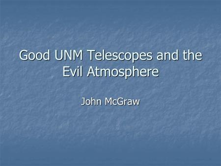 Good UNM Telescopes and the Evil Atmosphere John McGraw.