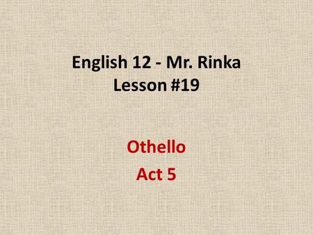 English 12 - Mr. Rinka Lesson #19 Othello Act 5. Act V   Scene 1 Iago and Roderigo.