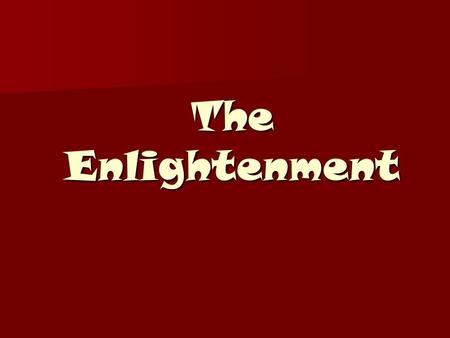 The Enlightenment. What Was the Enlightenment? The Enlightenment was an intellectual movement in Europe during the 18 th century that led to a whole new.