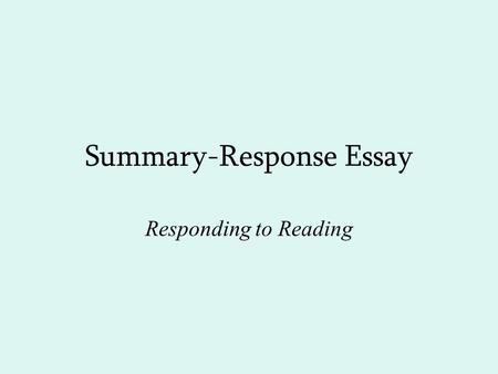 Summary-Response Essay Responding to Reading. Reading Critically Not about finding fault with author Rather engaging author in a discussion by asking.