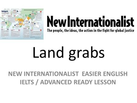 Land grabs NEW INTERNATIONALIST EASIER ENGLISH IELTS / ADVANCED READY LESSON.