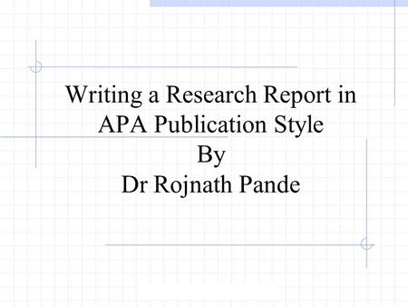 Writing a Research Report in APA Publication Style By Dr Rojnath Pande.