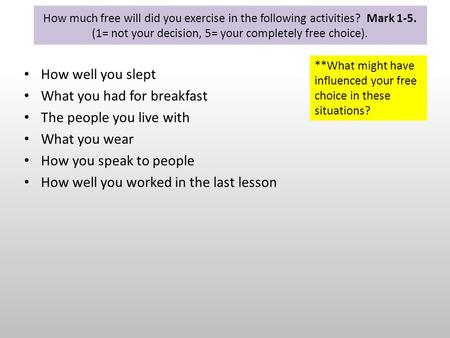 How much free will did you exercise in the following activities? Mark 1-5. (1= not your decision, 5= your completely free choice). How well you slept What.