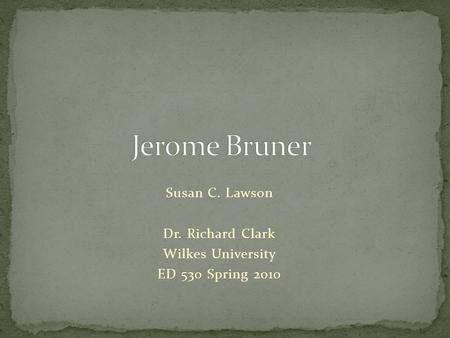 Susan C. Lawson Dr. Richard Clark Wilkes University ED 530 Spring 2010.