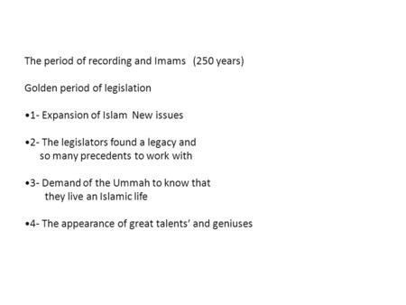 The period of recording and Imams (250 years) Golden period of legislation 1- Expansion of Islam New issues 2- The legislators found a legacy and so many.