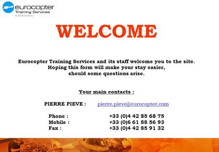 WELCOME Eurocopter Training Services and its staff welcome you to the site. Hoping this form will make your stay easier, should some questions arise. Your.