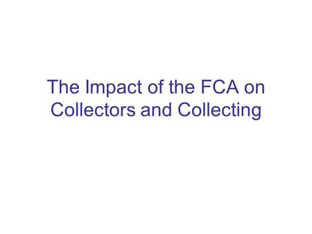 The Impact of the FCA on Collectors and Collecting.