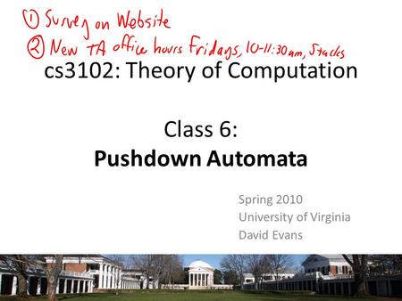 Cs3102: Theory of Computation Class 6: Pushdown Automata Spring 2010 University of Virginia David Evans TexPoint fonts used in EMF. Read the TexPoint manual.