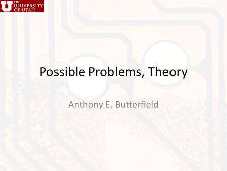 Possible Problems, Theory Anthony E. Butterfield.