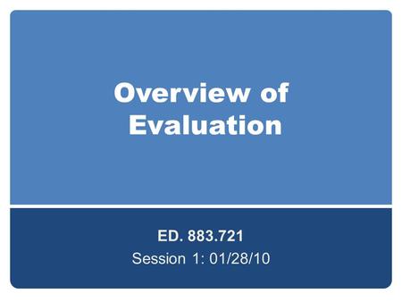 Overview of Evaluation ED. 883.721 Session 1: 01/28/10.