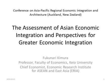 Conference on Asia-Pacific Regional Economic Integration and Architecture (Auckland, New Zealand) The Assessment of Asian Economic Integration and Perspectives.