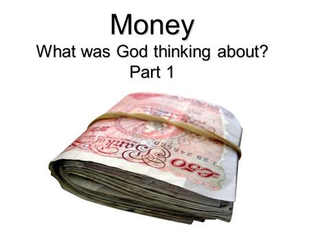 Money What was God thinking about? Part 1. What was God thinking about? Freewill A situation where you can make meaningful choices Principles to help.