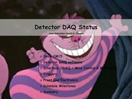 MICE CM16 Oct 2006Jean-Sébastien GraulichSlide 1 Detector DAQ Status o Since CM15 o Detector DAQ software o Interface DDAQ / Mice Control & Monitoring.