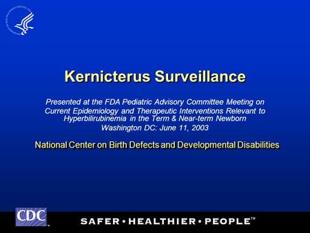 TM National Center on Birth Defects and Developmental Disabilities Kernicterus Surveillance Presented at the FDA Pediatric Advisory Committee Meeting on.