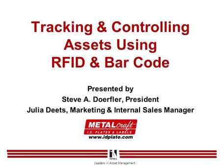 Leaders in Asset Management Tracking & Controlling Assets Using RFID & Bar Code Presented by Steve A. Doerfler, President Julia Deets, Marketing & Internal.