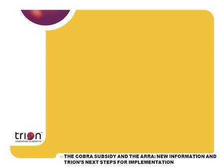 THE COBRA SUBSIDY AND THE ARRA: NEW INFORMATION AND TRION’S NEXT STEPS FOR IMPLEMENTATION.