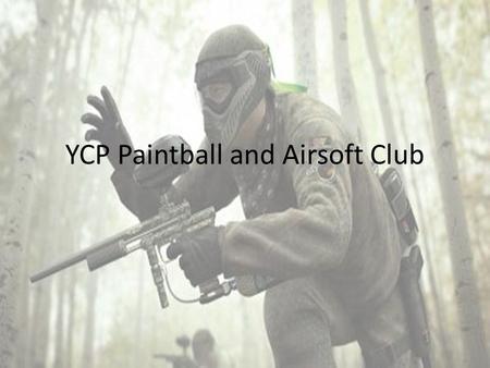 YCP Paintball and Airsoft Club. Welcome! President: Aaron Roth Vice President: Billy Miller Treasurer: Travis Brown Secretary: Elena Johnson.