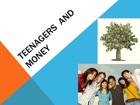 TEENAGERS AND MONEY. WAYS TO GET MONEY There are many ways to get money for teenagers: - Pocket money - easiest way to get money for kids and teenagers.