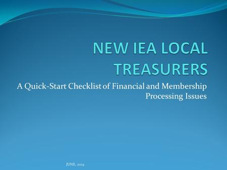 A Quick-Start Checklist of Financial and Membership Processing Issues JUNE, 2014.